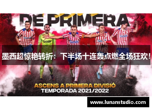 墨西超惊艳转折:下半场十连轰点燃全场狂欢! 墨西超惊艳转折:下半场十连轰点燃全场狂欢!