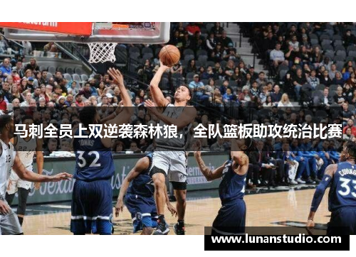马刺全员上双逆袭森林狼,全队篮板助攻统治比赛 马刺全员上双逆袭森林狼,全队篮板助攻统治比赛